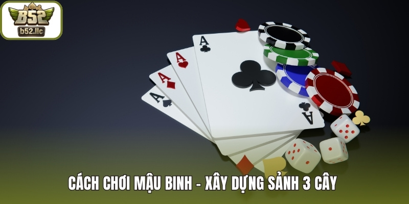 Cách chơi Mậu Binh - Xây dựng sảnh 3 cây 