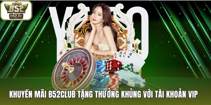 Khuyến mãi B52club tặng thưởng khủng với tài khoản vip  
