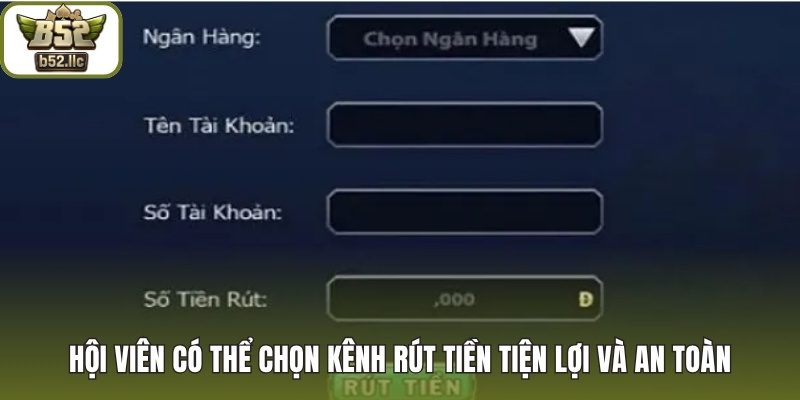 Hội viên có thể chọn kênh rút tiền tiện lợi và an toàn