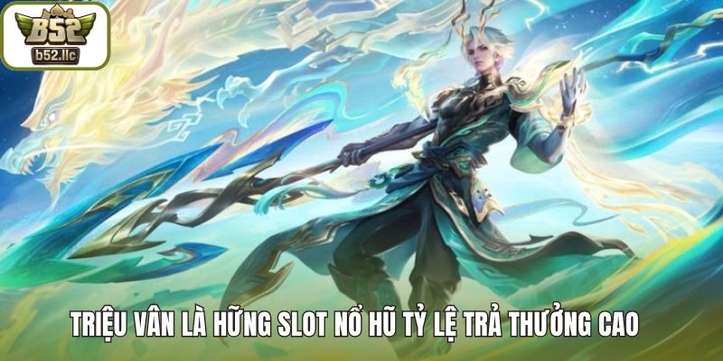 Triệu Vân là hững slot nổ hũ tỷ lệ trả thưởng cao  